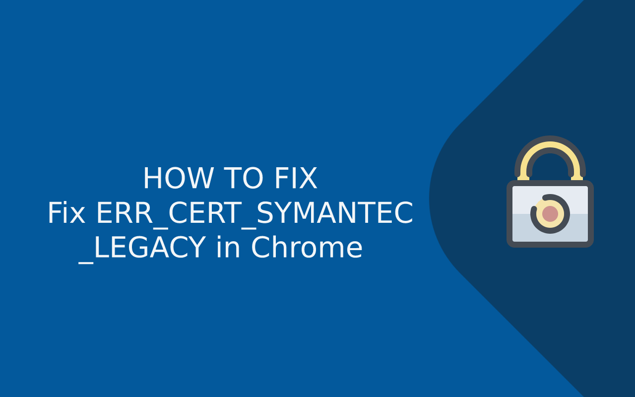 Fix NET::ERR_CERT_SYMANTEC_LEGACY in Chrome