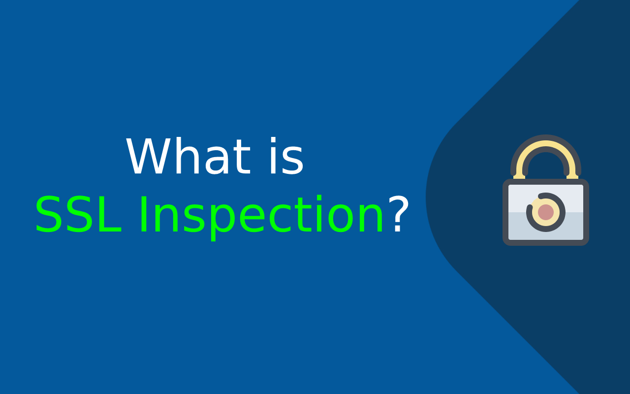 What is SSL Inspection? Why use SSL inspection?