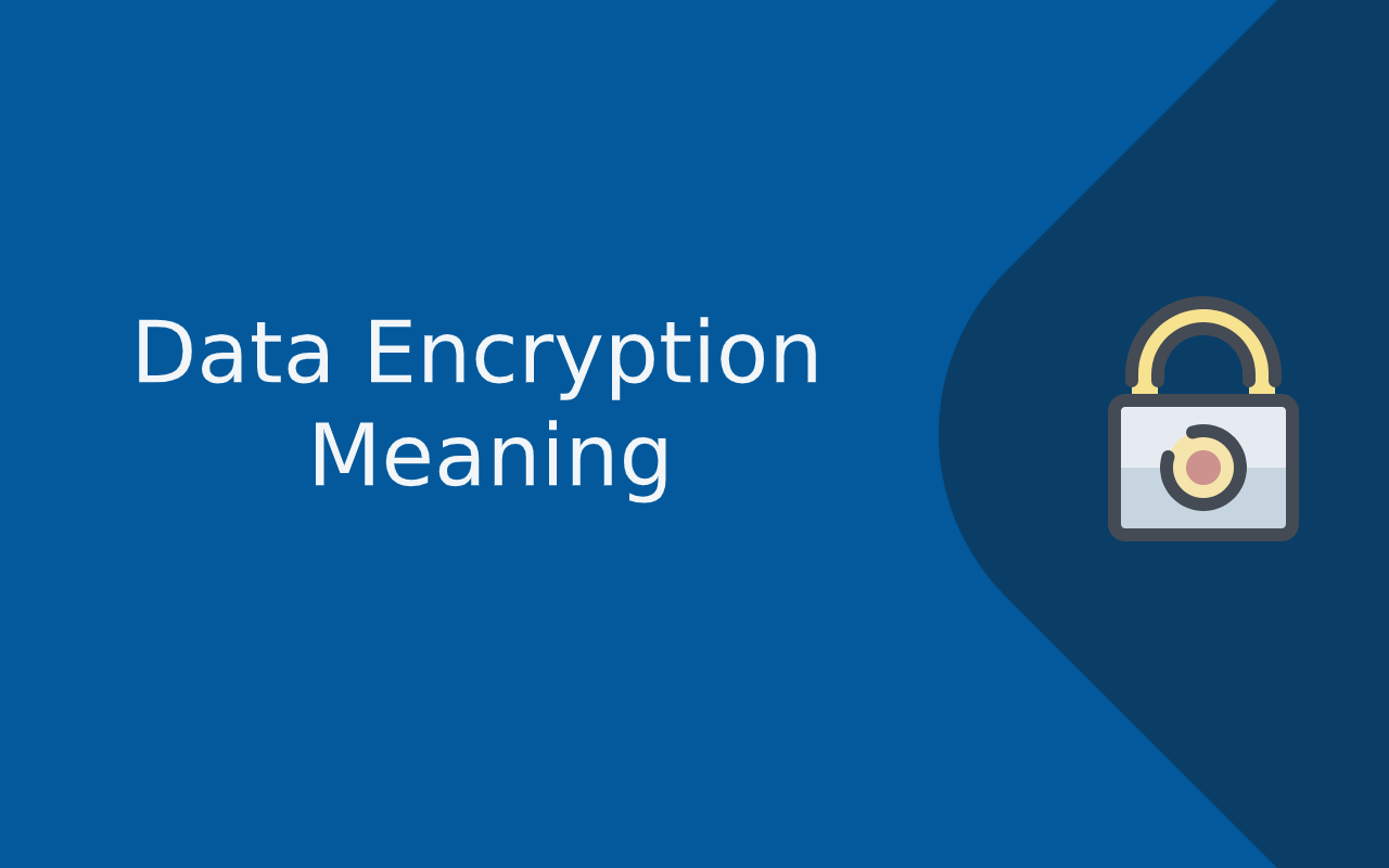 What is Data Encryption and Why do you need it? – Data Encryption Meaning