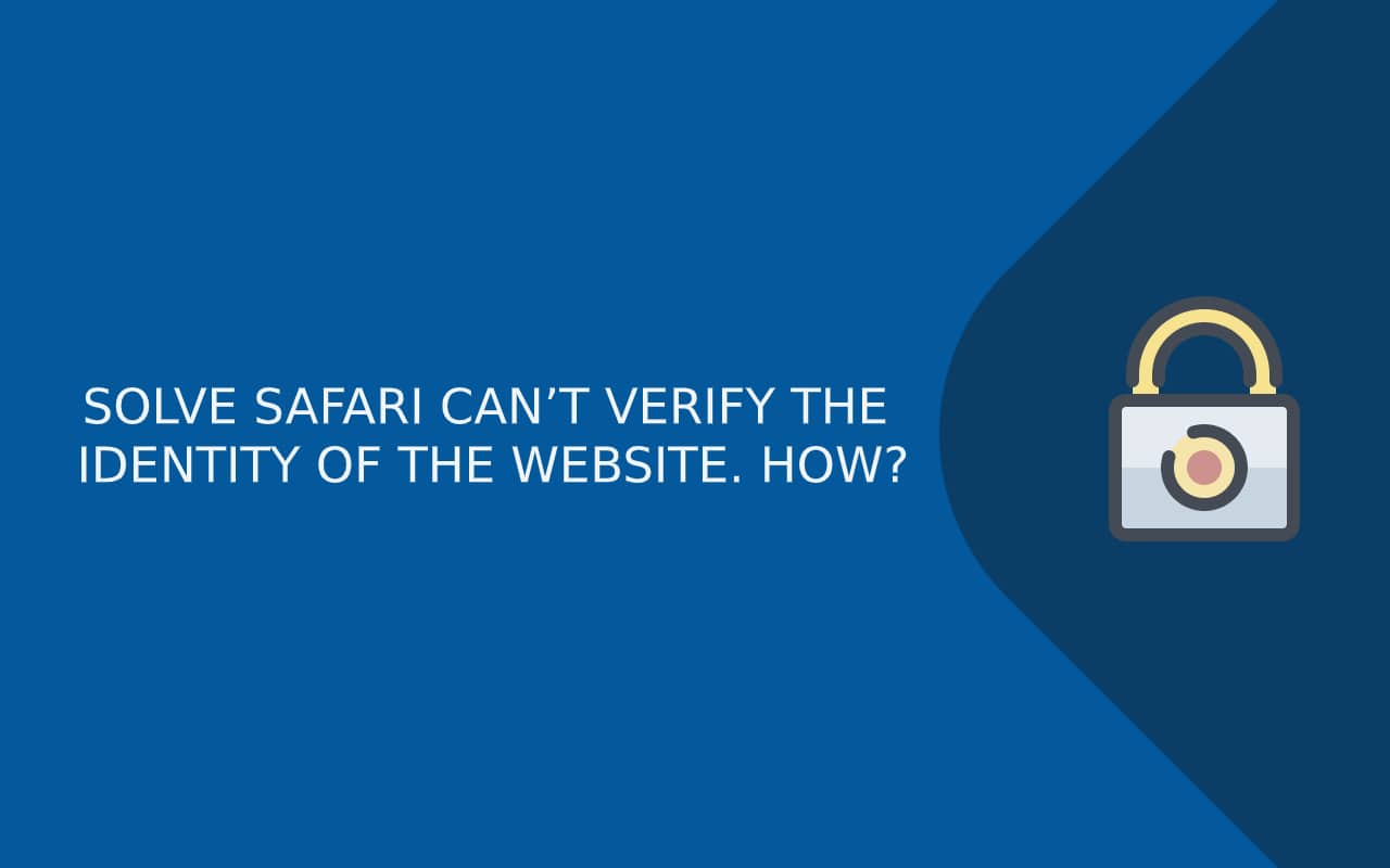 SOLVE SAFARI CAN’T VERIFY THE IDENTITY OF THE WEBSITE. HOW?