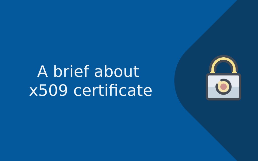 What is X509 Certificate? A BRIEF ABOUT X509 CERTIFICATE