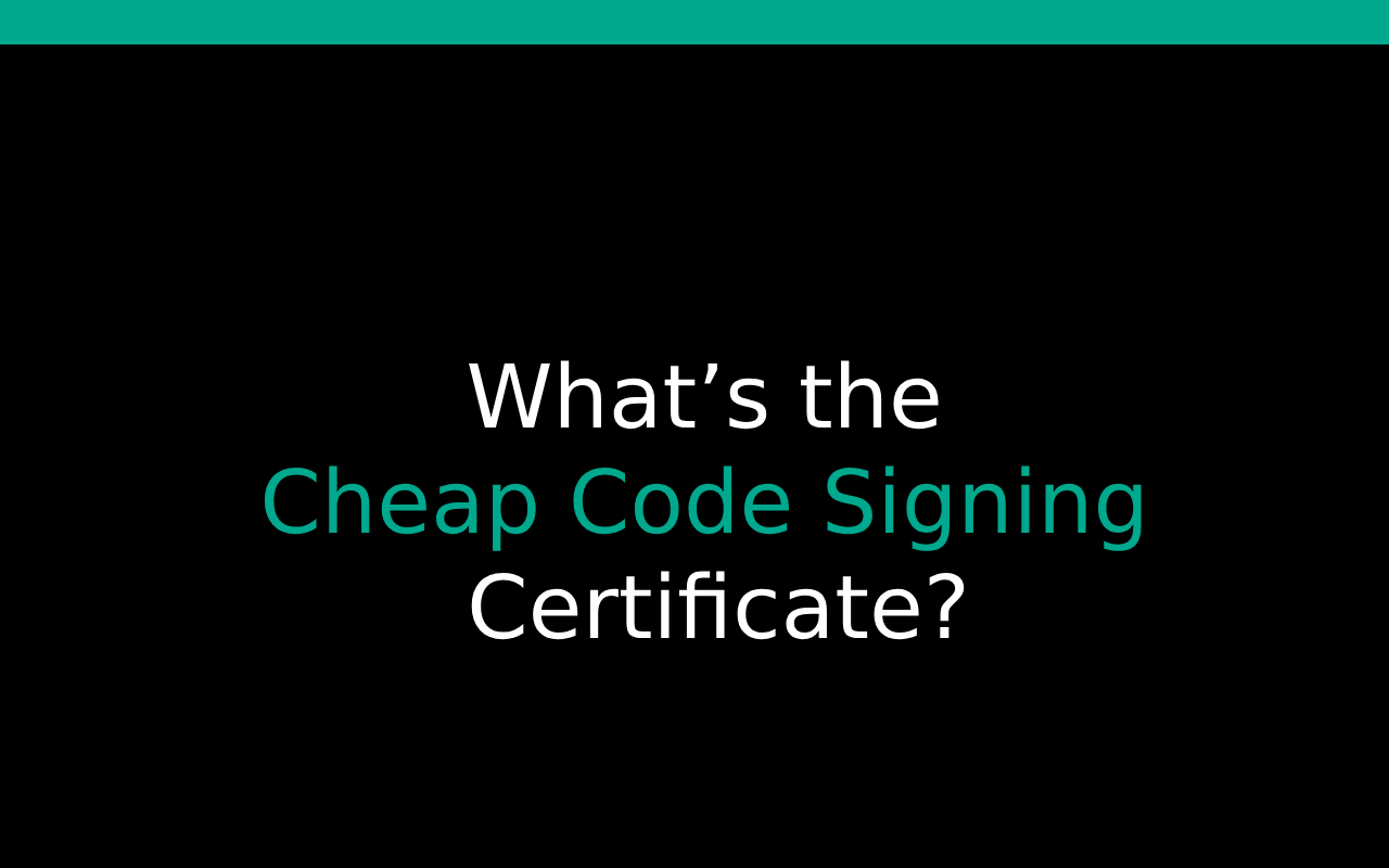What’s the Cheap Code Signing Certificate?