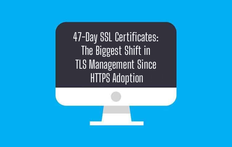 47-Day SSL Certificates: The Biggest Shift in TLS Management Since HTTPS Adoption