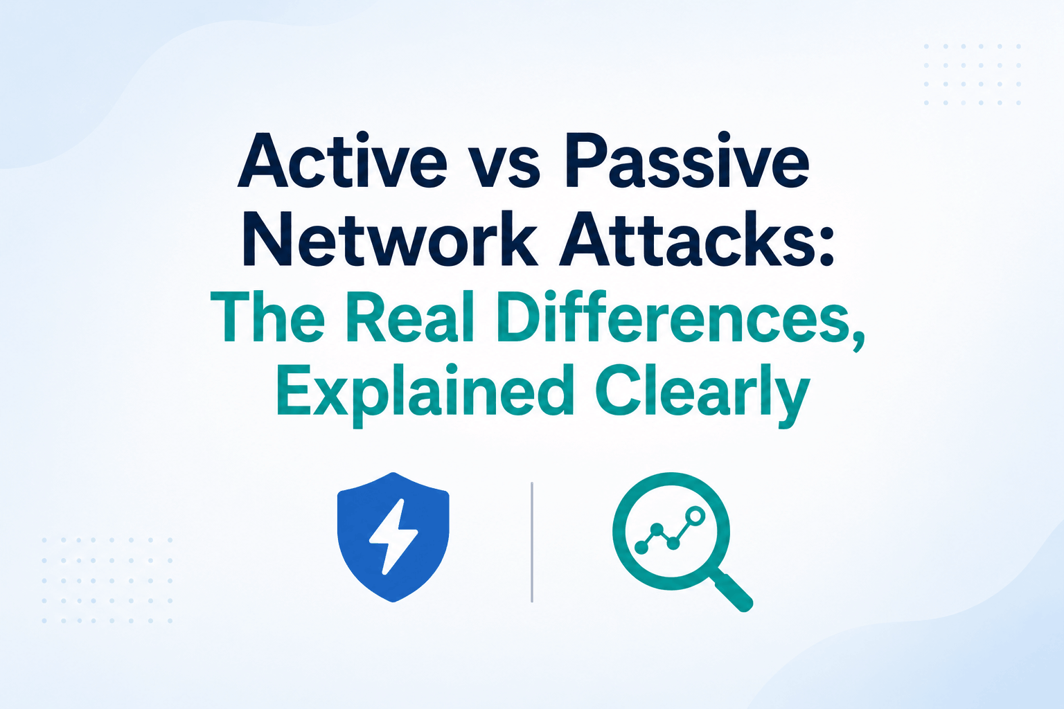 Active vs Passive Network Attacks: The Real Differences, Explained Clearly