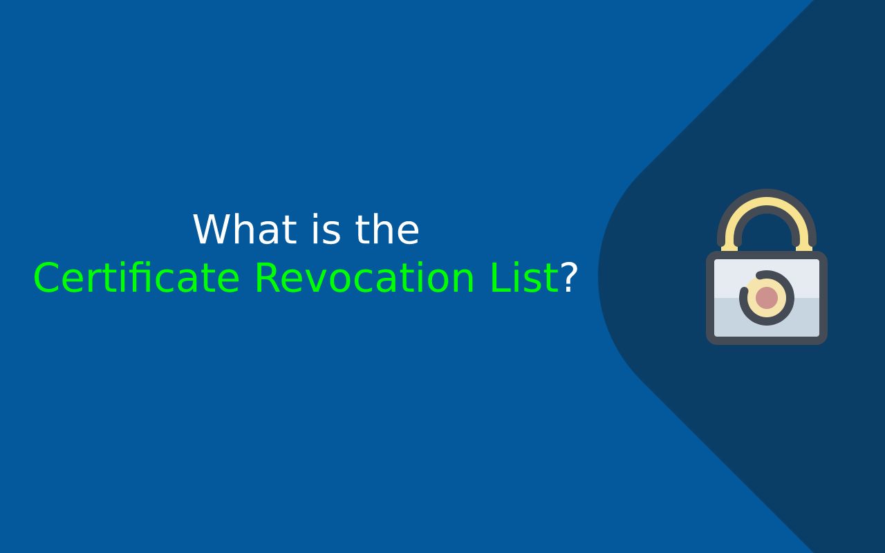 What is the Certificate Revocation List?