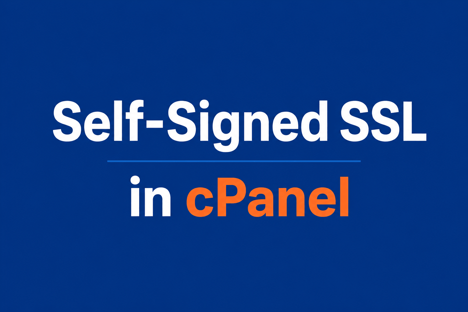 How to Create a Self-Signed SSL Certificate in cPanel: Full Guide With Context