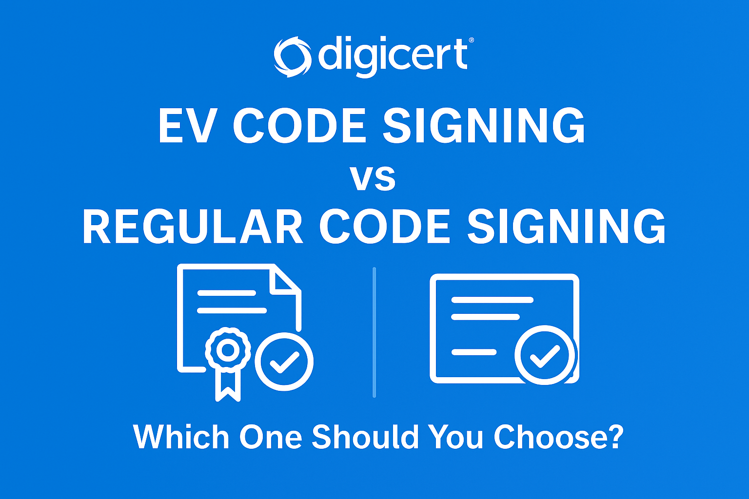 DigiCert EV Code Signing vs Regular Code Signing: Which One Should You Choose?