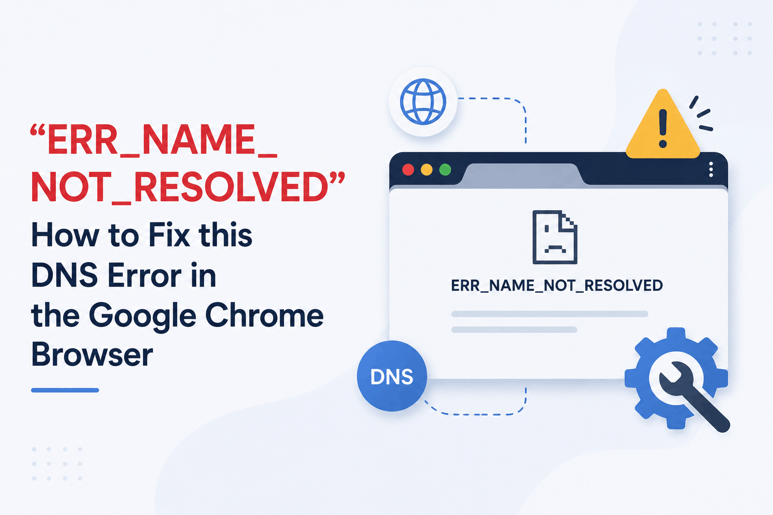 “ERR_NAME_NOT_RESOLVED”: How to Fix this DNS Error in the Google Chrome Browser