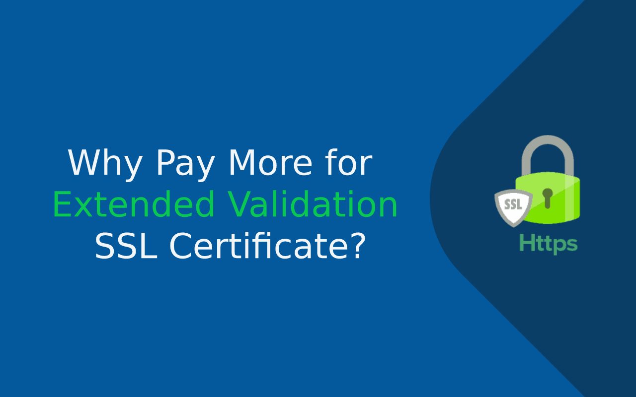 Why Pay More for Extended Validation SSL Certificate?
