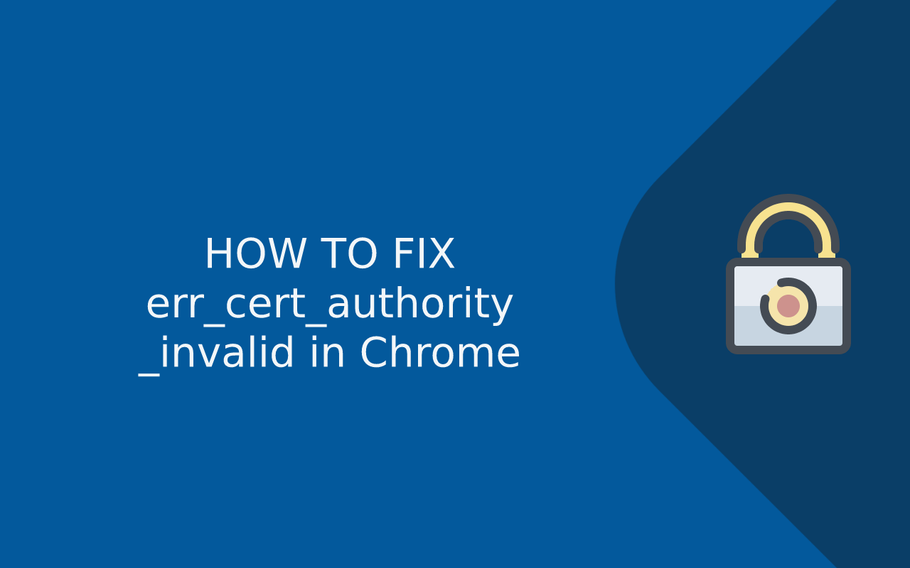 How to Fix ERR_CERT_AUTHORITY_INVALID in Chrome