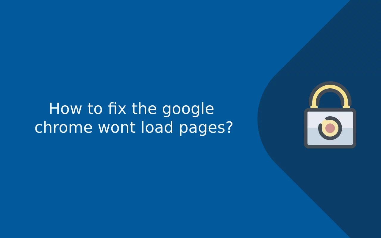 How to Fix Google Chrome Won’t Open Load Problem [Tutorial]
