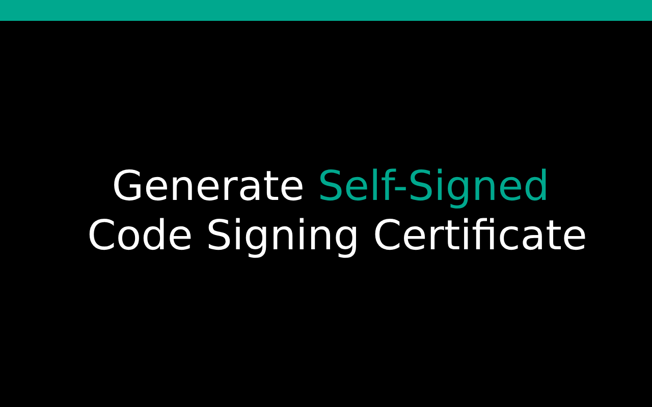How to Generate Self-Signed Code Signing Certificate?