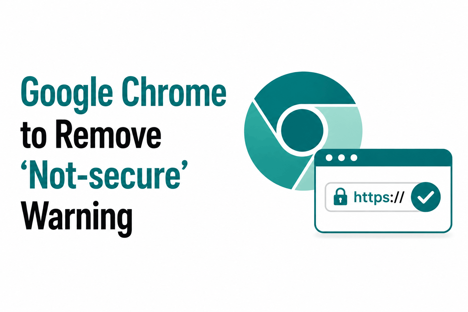Google Chrome to Remove ‘Not-secure’ Warning