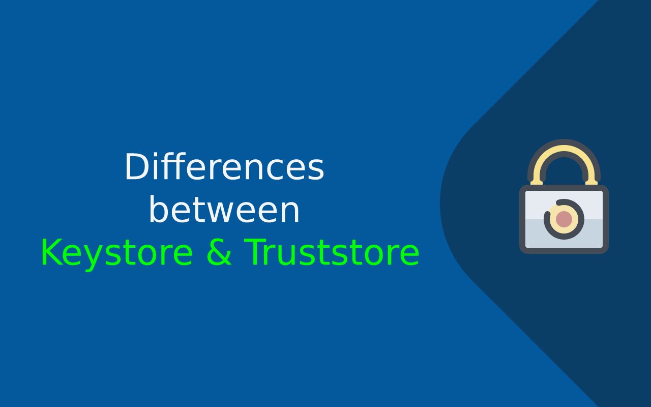 Differences between Keystore & Truststore