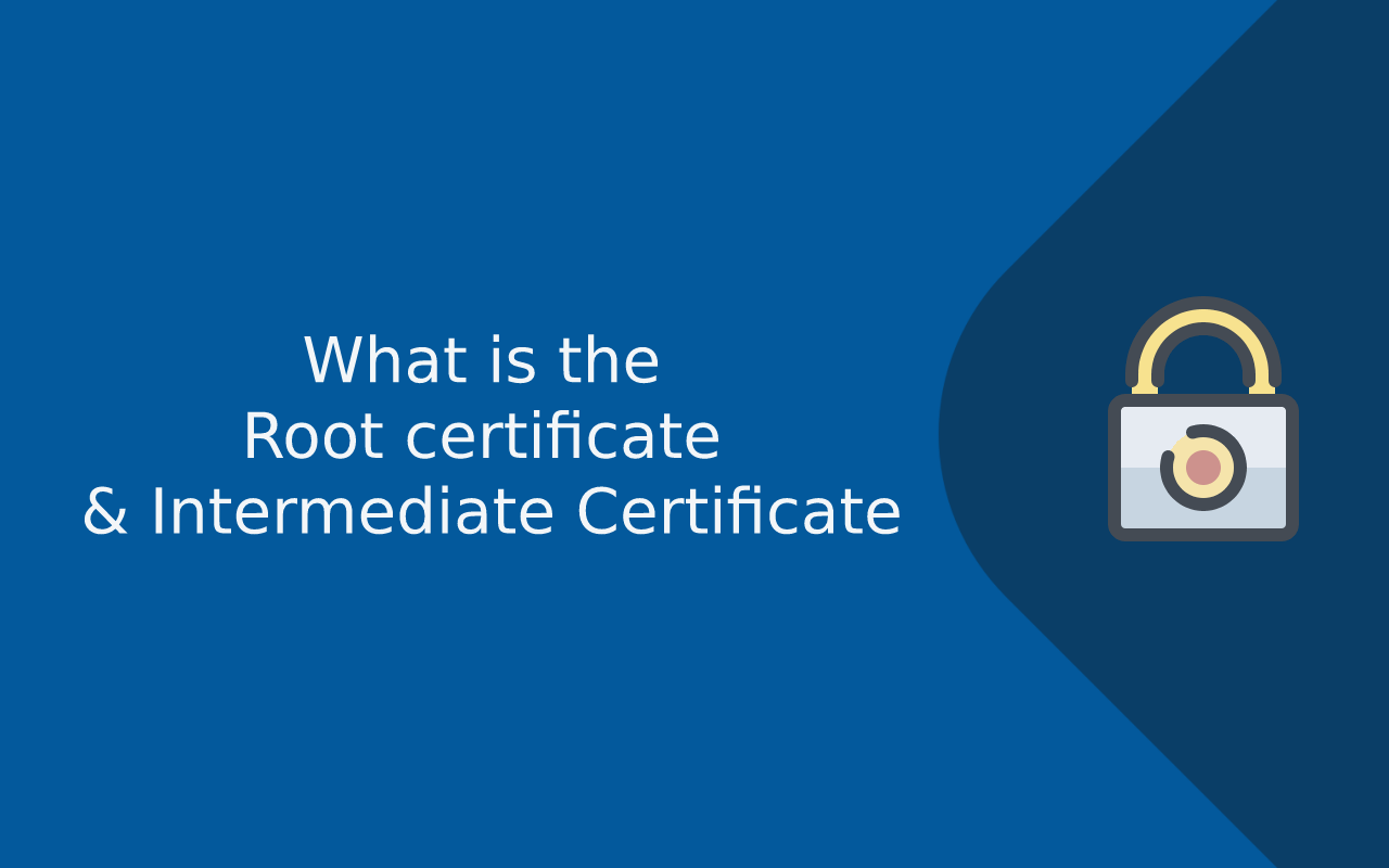 What is the Root certificate and Intermediate Certificate