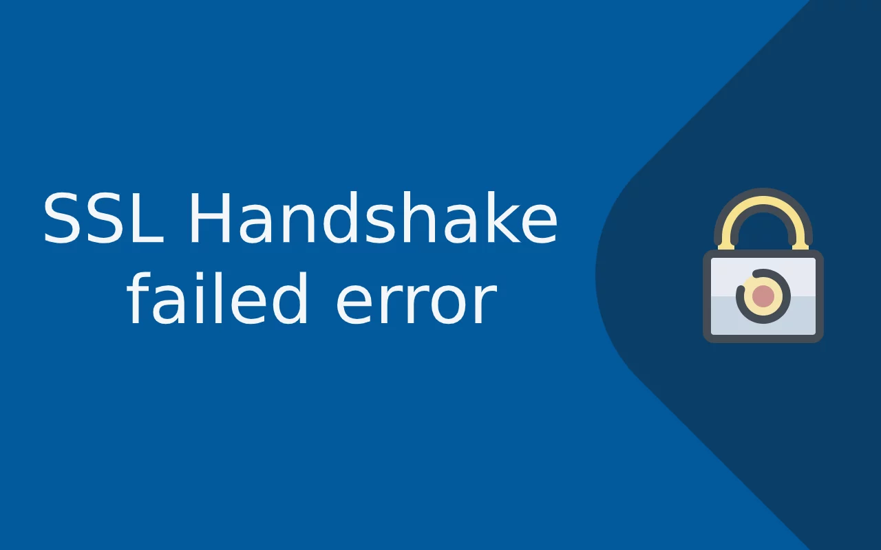SSL Handshake Failed Error – How to Solve