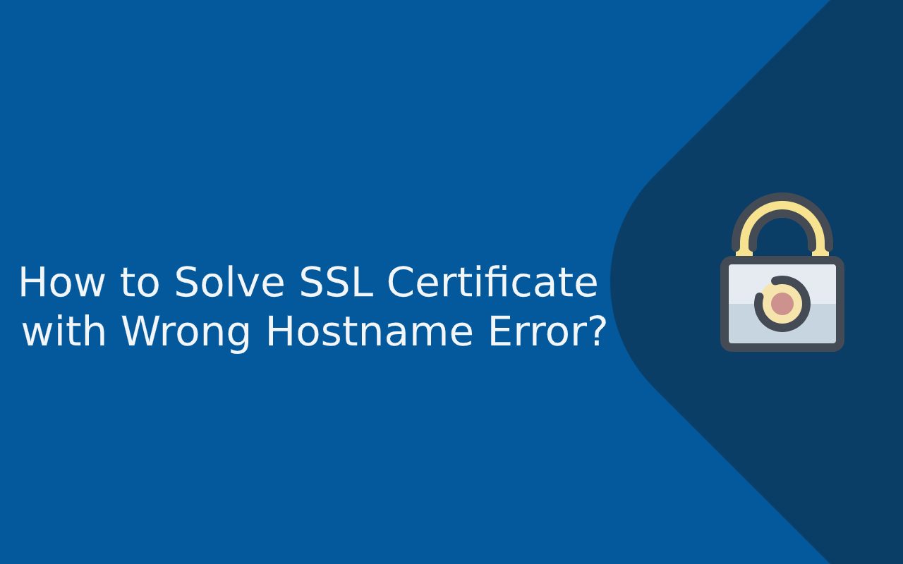How to Solve SSL Certificate with Wrong Hostname Error?