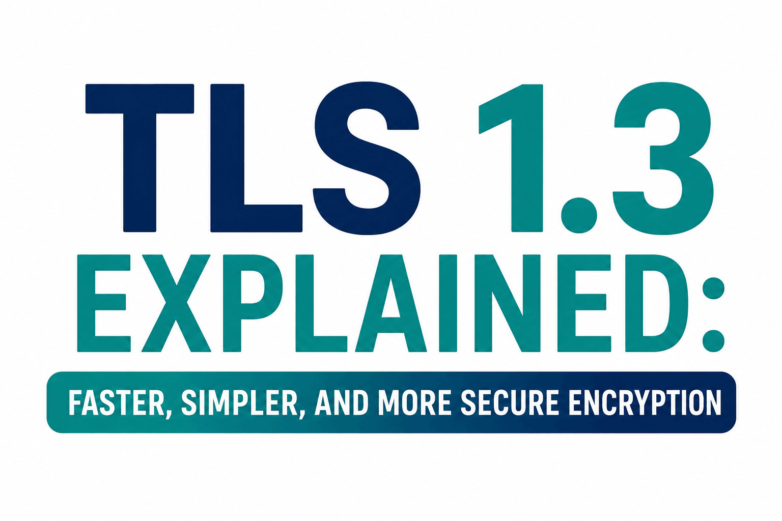What is TLS 1.3? Everything You Need to Know