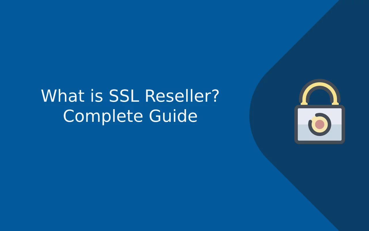 What is SSL Reselling? How to Become an SSL Reseller? A Complete Guide