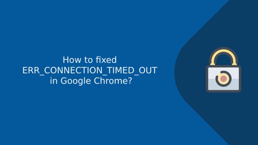 How to fixed ERR_CONNECTION_TIMED_OUT in Google Chrome?