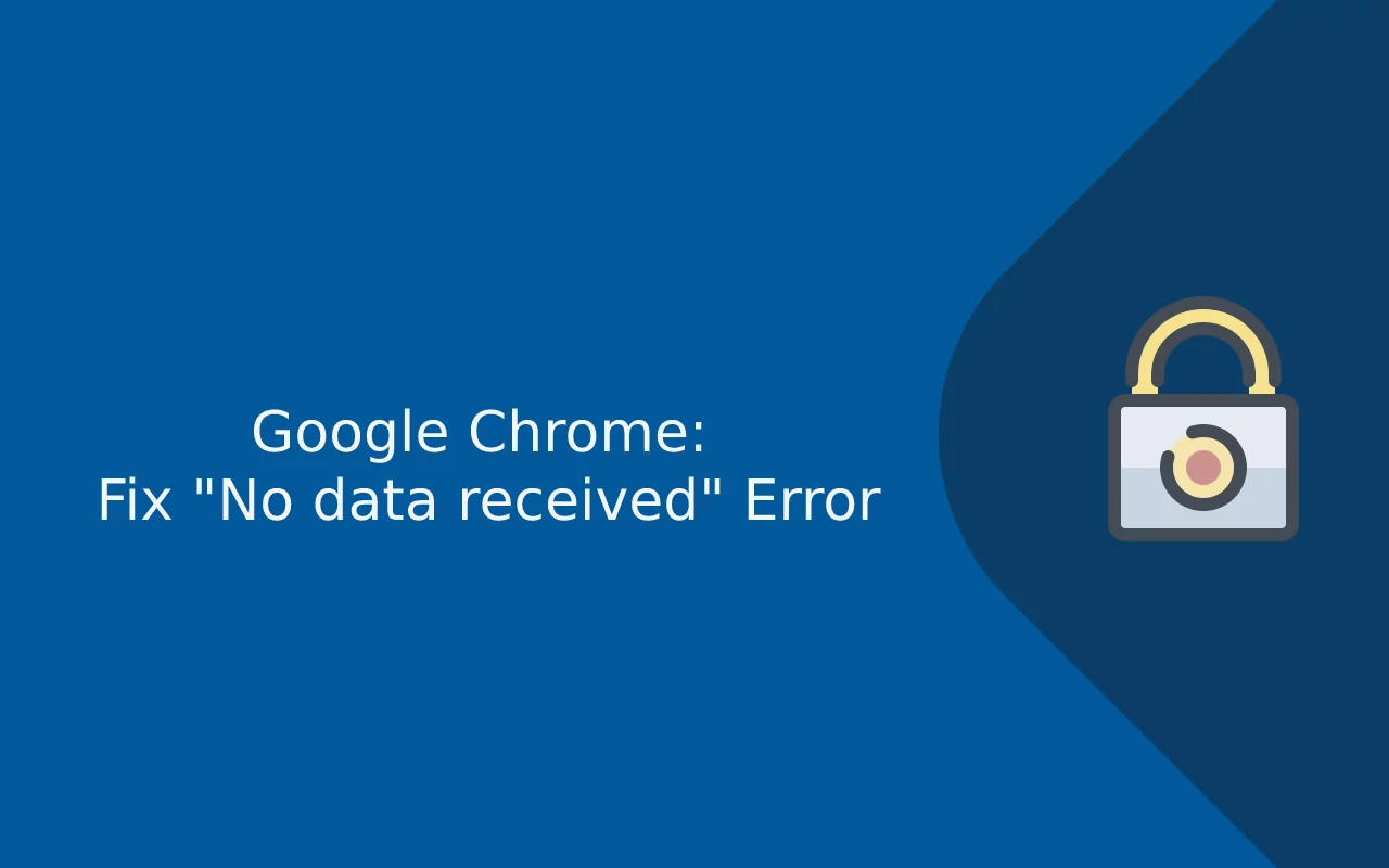 How to fix the “no data received” error in Google Chrome?
